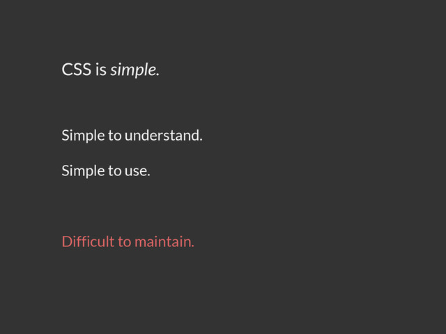 Difficult to maintain.
CSS is simple.
Simple to understand.
Simple to use.

