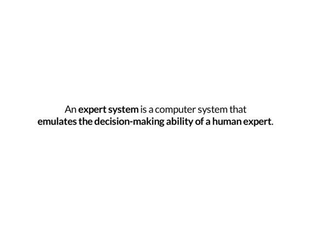An expert system is a computer system that
emulates the decision-making ability of a human expert.
