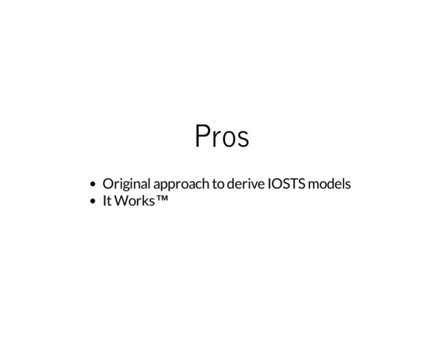 Pros
Original approach to derive IOSTS models
It Works™
