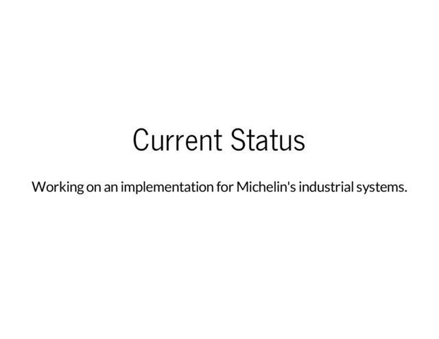 Current Status
Working on an implementation for Michelin's industrial systems.
