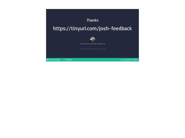 @nelsonjoshpaul jpnelson tinyurl.com/ree-slides
Joshua Nelson, Developer @Atlassian

Thanks
Illustrations designed by Freepik from flaticon.com

https://tinyurl.com/josh-feedback

