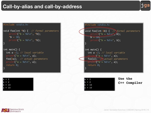 Javier Gonzalez-Sanchez | CSE240 | Spring 2018 | 15
jgs
Call-by-alias and call-by-address
Use the
C++ Compiler
