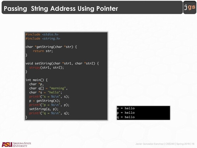 Javier Gonzalez-Sanchez | CSE240 | Spring 2018 | 16
jgs
Passing String Address Using Pointer
