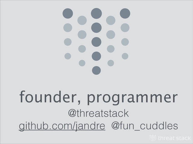 	

founder, programmer
	

@threatstack
github.com/jandre @fun_cuddles
