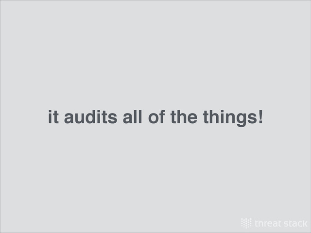 it audits all of the things!

