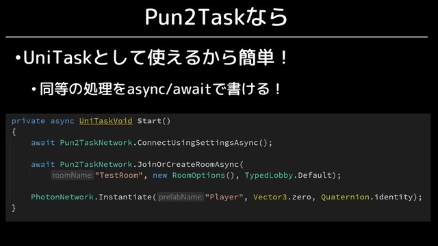 Pun2Taskなら
•UniTaskとして使えるから簡単！
• 同等の処理をasync/awaitで書ける！
