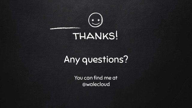 thanks!
Any questions?
You can ﬁnd me at
@walecloud
