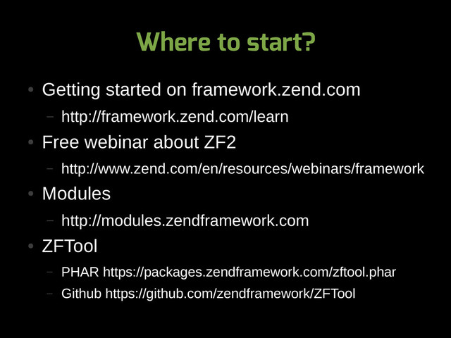 Where to start?
●
Getting started on framework.zend.com
– http://framework.zend.com/learn
●
Free webinar about ZF2
– http://www.zend.com/en/resources/webinars/framework
●
Modules
– http://modules.zendframework.com
●
ZFTool
– PHAR https://packages.zendframework.com/zftool.phar
– Github https://github.com/zendframework/ZFTool
