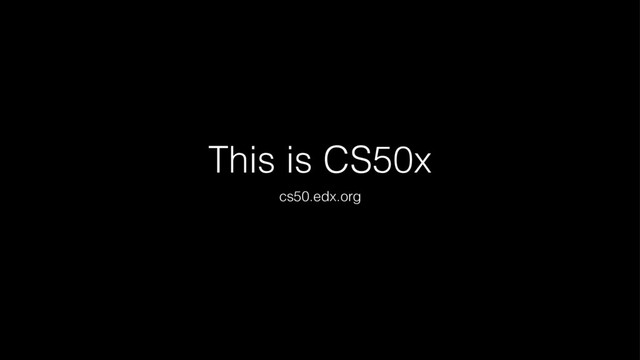 This is CS50x
cs50.edx.org
