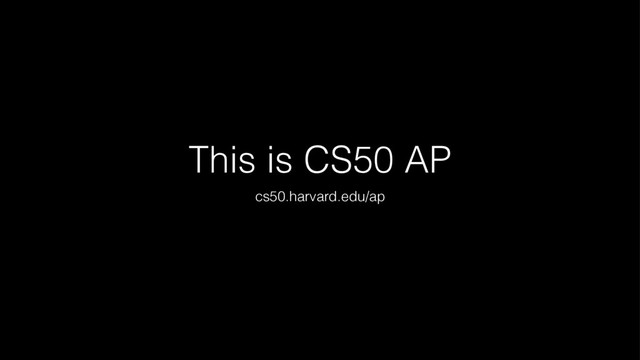 This is CS50 AP
cs50.harvard.edu/ap
