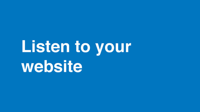 Listen to your
website
