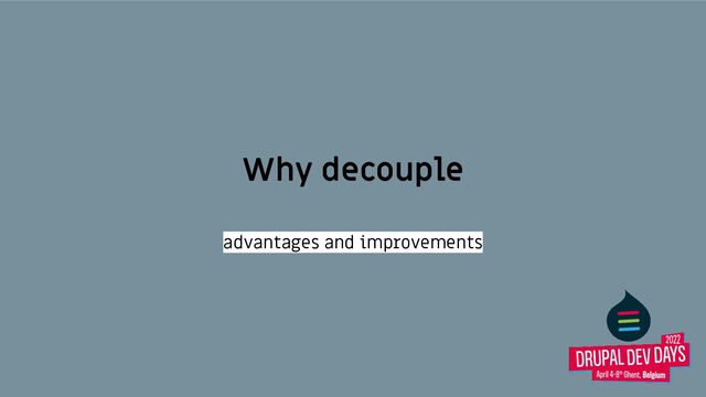 Why decouple
advantages and improvements
