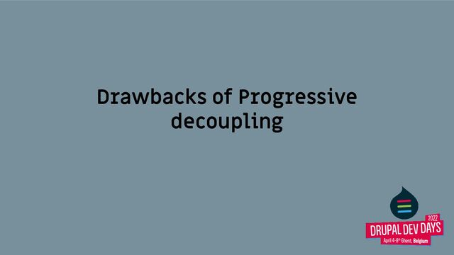 Drawbacks of Progressive
decoupling
