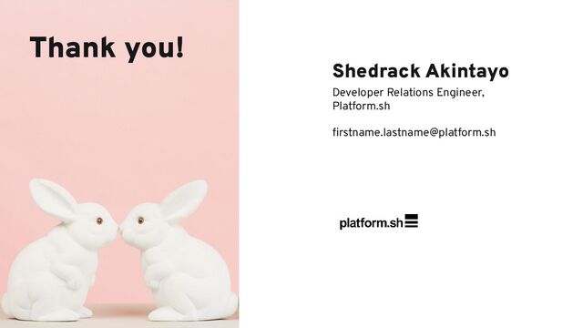 Thank you!
Shedrack Akintayo
Developer Relations Engineer,
Platform.sh
ﬁrstname.lastname@platform.sh
