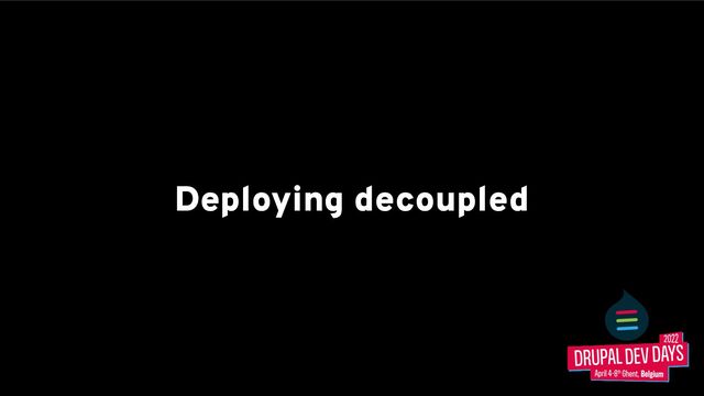 Deploying decoupled
