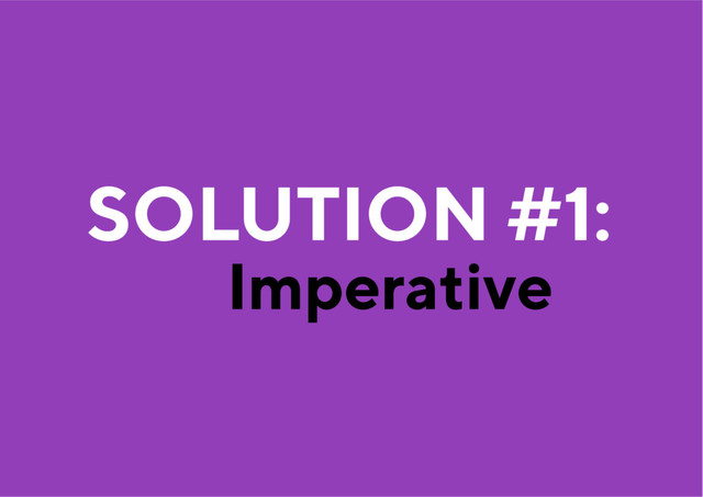 Imperative
SOLUTION #1:
