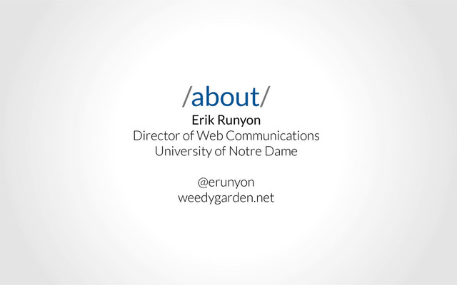 /about/
Erik Runyon
Director of Web Communications
University of Notre Dame
!
@erunyon
weedygarden.net
