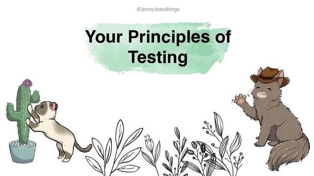 Your Principles of
Testing
@jennydoesthings
