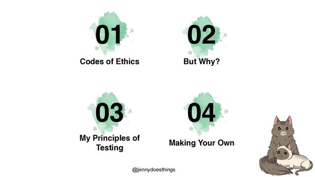 01 02
03 04
Codes of Ethics But Why?
Making Your Own
My Principles of
Testing
@jennydoesthings

