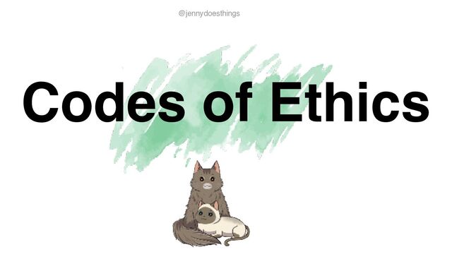 Codes of Ethics
@jennydoesthings
