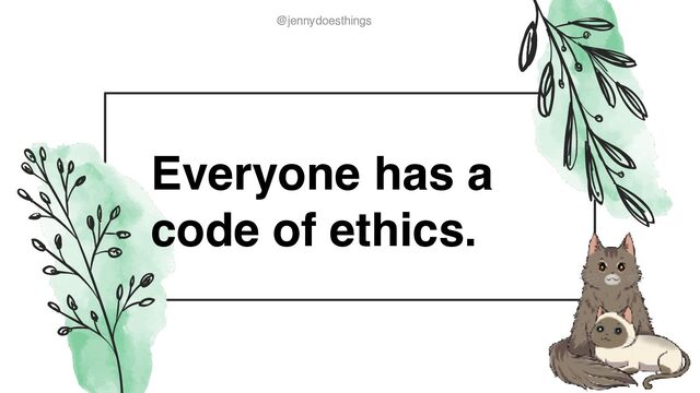 @jennydoesthings
@jennydoesthings
Everyone has a
code of ethics.
