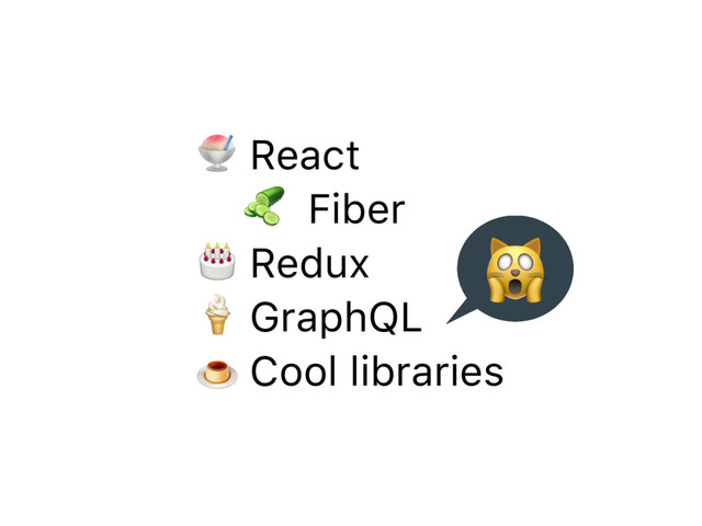 ! React
" Fiber
# Redux
$ GraphQL 
% Cool libraries
&
