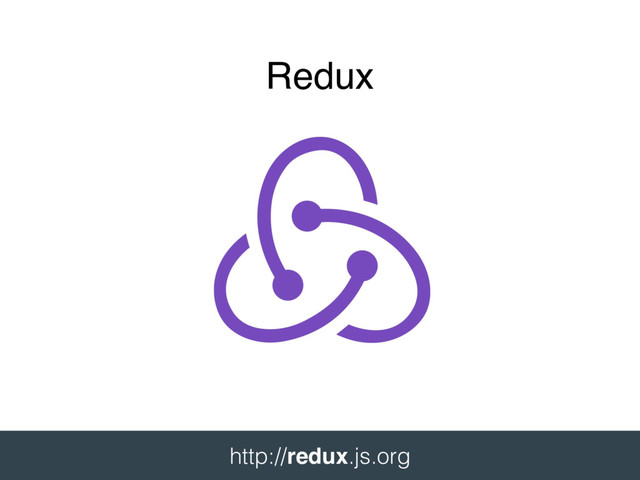 Redux
 
http://redux.js.org 
