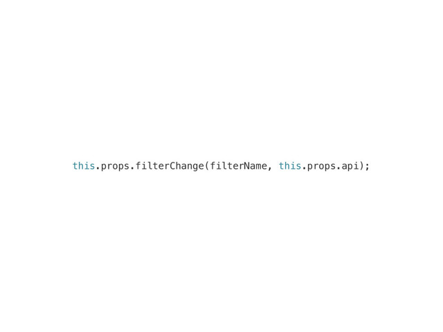 this.props.filterChange(filterName, this.props.api);
