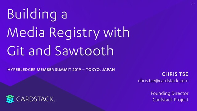 CARDSTACK
V17
Building a
Media Registry with
Git and Sawtooth
HYPERLEDGER MEMBER SUMMIT 2019 – TOKYO, JAPAN
CHRIS TSE
Founding Director
Cardstack Project
chris.tse@cardstack.com
