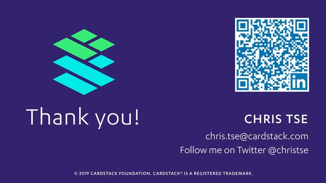 CHRIS TSE
chris.tse@cardstack.com
Thank you!
Follow me on Twitter @christse
© 2019 CARDSTACK FOUNDATION. CARDSTACK® IS A REGISTERED TRADEMARK.
