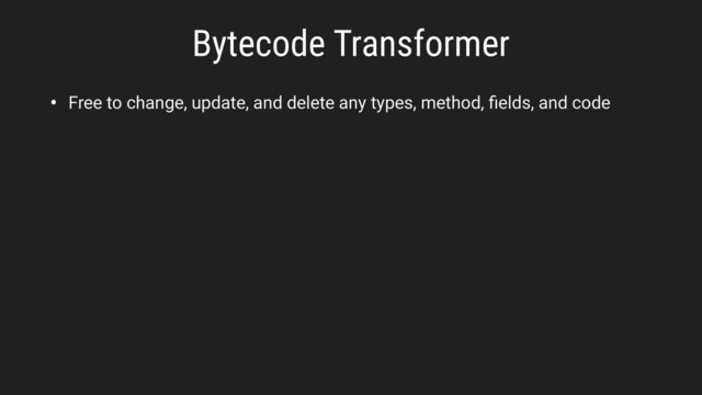 Bytecode Transformer
• Free to change, update, and delete any types, method, ﬁelds, and code
