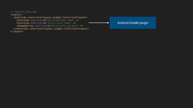 // search_item.xml







Android Gradle plugin
