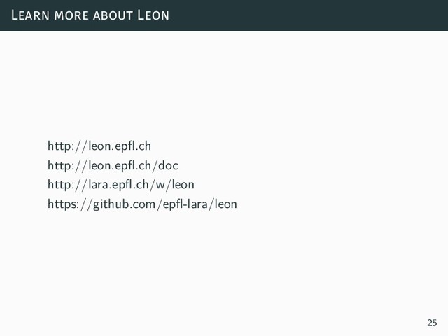 Learn more about Leon
 http://leon.epfl.ch
 http://leon.epfl.ch/doc
 http://lara.epfl.ch/w/leon
 https://github.com/epfl-lara/leon
25
