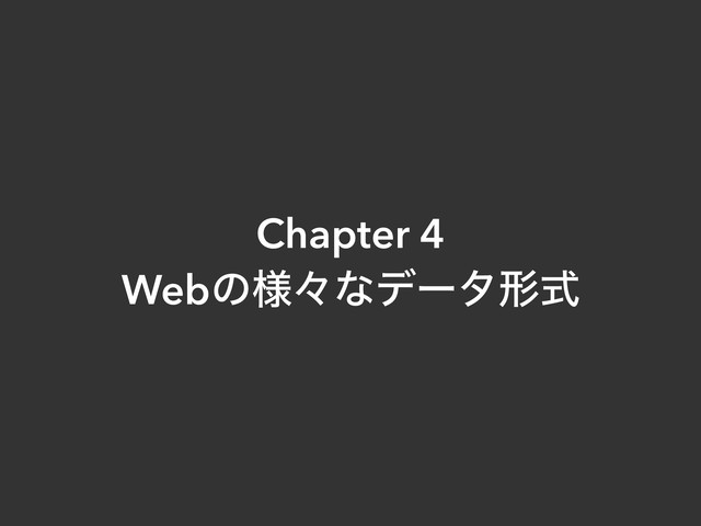 Chapter 4
Webͷ༷ʑͳσʔλܗࣜ

