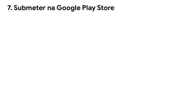 7. Submeter na Google Play Store


