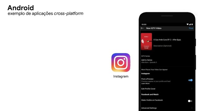 Instagram
exemplo de aplicações cross-platform
Android
