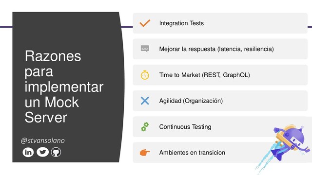 #netcoreconf
Integration Tests
Mejorar la respuesta (latencia, resiliencia)
Time to Market (REST, GraphQL)
Agilidad (Organización)
Continuous Testing
Ambientes en transicion
Razones
para
implementar
un Mock
Server
@stvansolano
