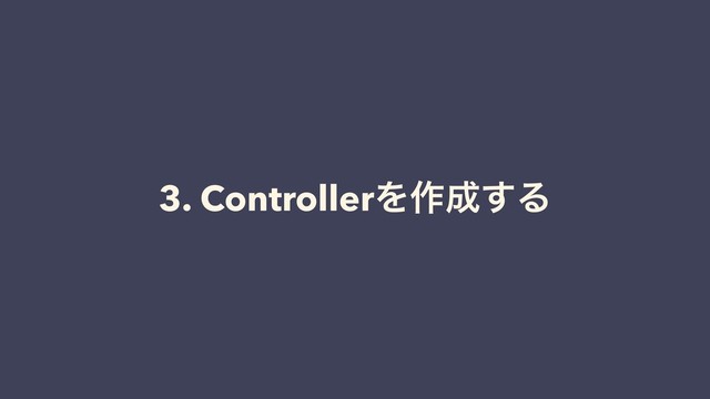 3. ControllerΛ࡞੒͢Δ

