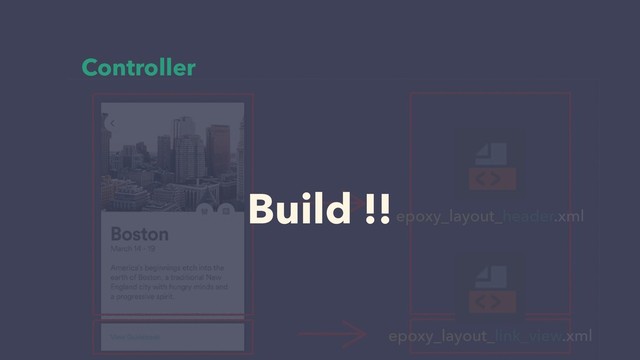 Controller
epoxy_layout_header.xml
epoxy_layout_link_view.xml
Build !!
