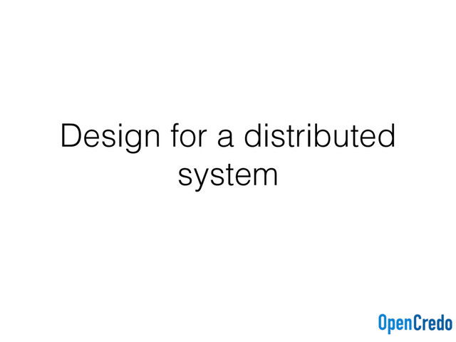 Design for a distributed
system
