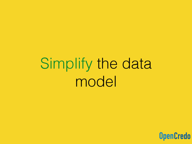 Simplify the data
model
