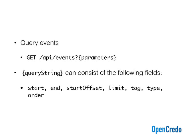 • Query events
• GET /api/events?{parameters}
• {queryString} can consist of the following ﬁelds:
• start, end, startOffset, limit, tag, type,
order
