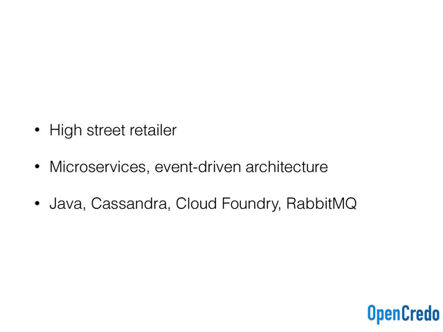 • High street retailer
• Microservices, event-driven architecture
• Java, Cassandra, Cloud Foundry, RabbitMQ
