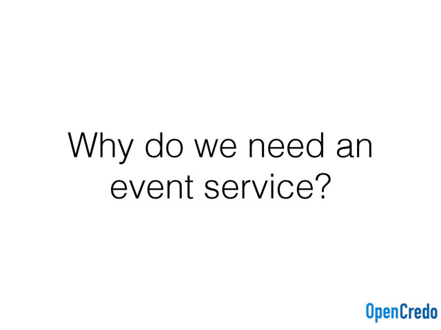 Why do we need an
event service?
