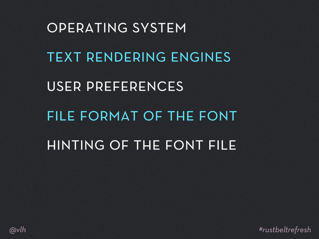 operating system
text rendering engines
user preferences
ﬁle format of the font
hinting of the font ﬁle
