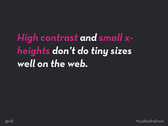 High contrast and small x-
heights don’t do tiny sizes
well on the web.
