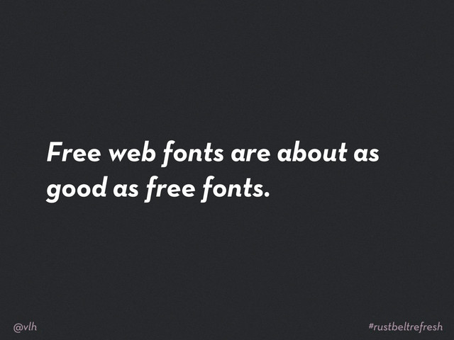 Free web fonts are about as
good as free fonts.
