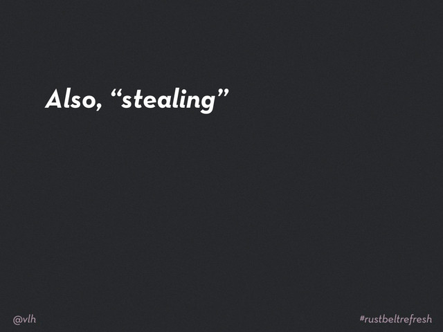 Also, “stealing”
