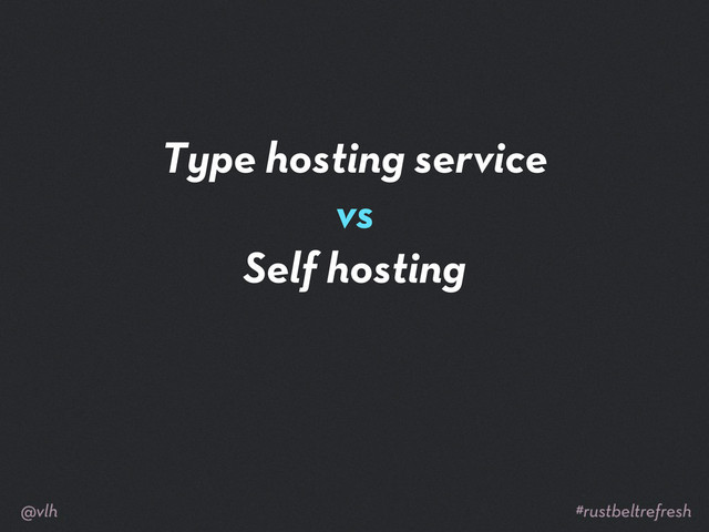 Type hosting service
vs
Self hosting
