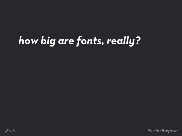 how big are fonts, really?
